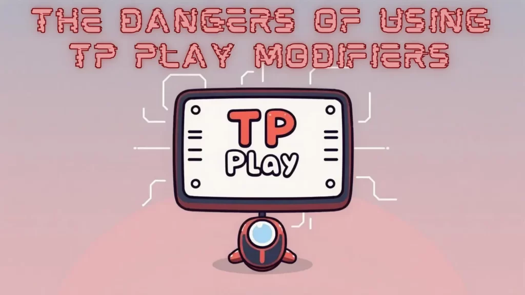 The Dangers of Using TP Play Hack Modifiers