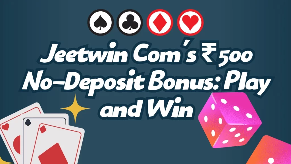 Jeetwin Com’s ₹500 No-Deposit Bonus: Play and Win